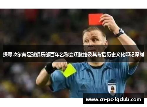 探寻波尔蒂足球俱乐部百年名称变迁脉络及其背后历史文化印记深刻