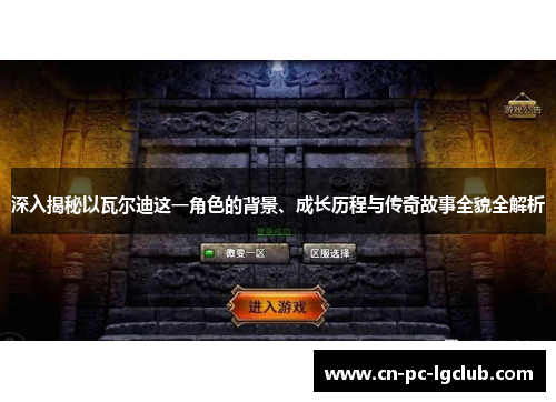 深入揭秘以瓦尔迪这一角色的背景、成长历程与传奇故事全貌全解析