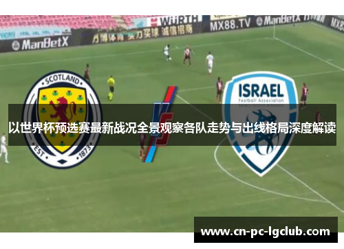 以世界杯预选赛最新战况全景观察各队走势与出线格局深度解读