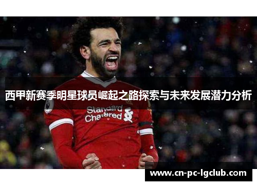 西甲新赛季明星球员崛起之路探索与未来发展潜力分析