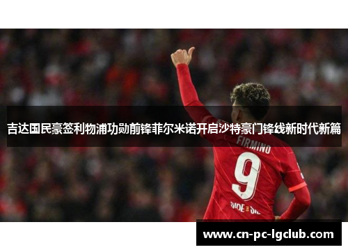 吉达国民豪签利物浦功勋前锋菲尔米诺开启沙特豪门锋线新时代新篇