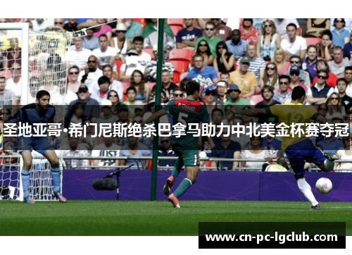 圣地亚哥·希门尼斯绝杀巴拿马助力中北美金杯赛夺冠