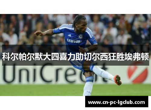 科尔帕尔默大四喜力助切尔西狂胜埃弗顿