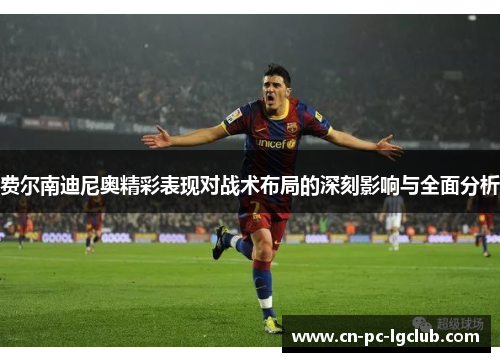费尔南迪尼奥精彩表现对战术布局的深刻影响与全面分析