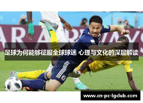 足球为何能够征服全球球迷 心理与文化的深层解读